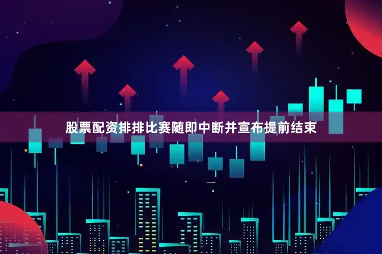 股票配资排排比赛随即中断并宣布提前结束