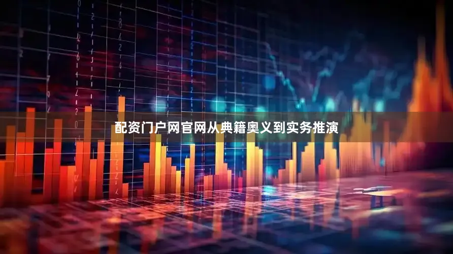配资门户网官网从典籍奥义到实务推演
